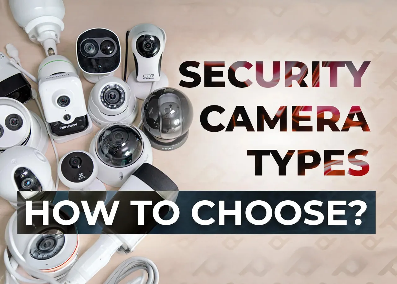 Security Camera Types Explained: How Do I Choose Security Camera? Complete Guide For All